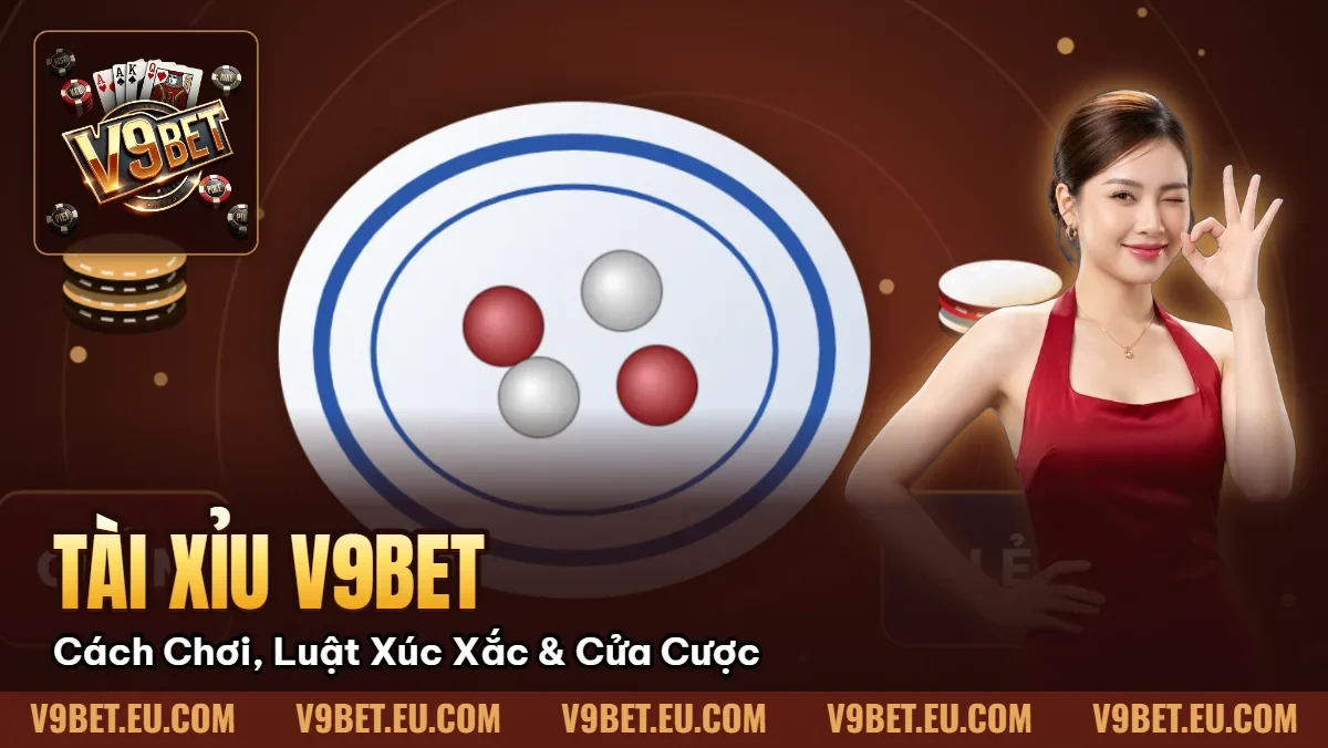 Tài Xỉu V9BET | Cách Chơi, Luật Xúc Xắc & Cửa Cược