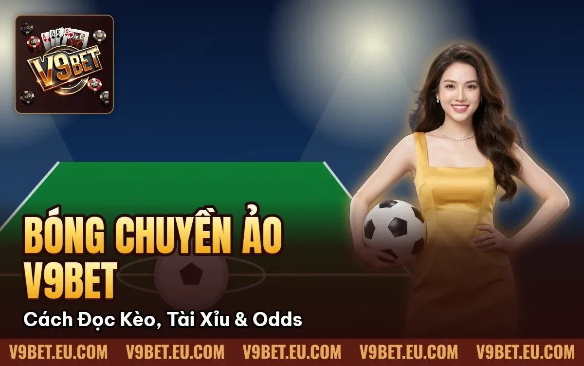 Bóng Chuyền Ảo V9BET | Cách Đọc Kèo, Tài Xỉu & Odds
