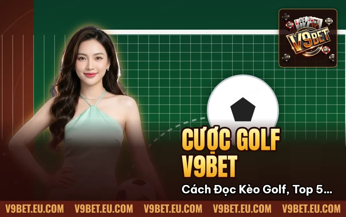 Cược Golf V9BET | Cách Đọc Kèo Golf, Top 5 & Each-way