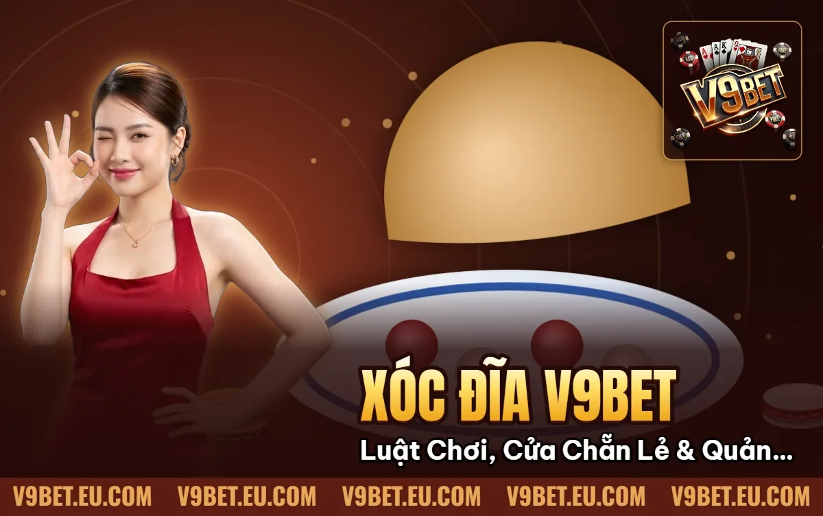 Xóc Đĩa V9BET | Luật Chơi, Cửa Chẵn Lẻ & Quản Lý Vốn